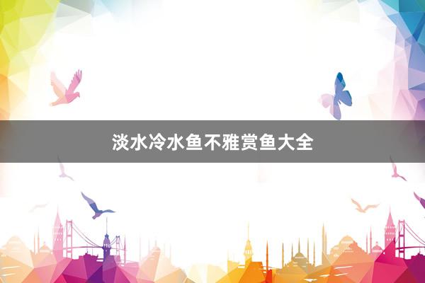 淡水冷水鱼不雅赏鱼大全